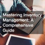 Mastering Inventory Management  A Comprehensive Guide